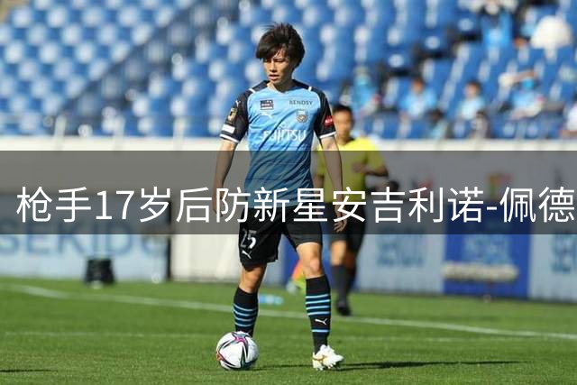 枪手17岁后防新星安吉利诺-佩德罗正式签订职业合约